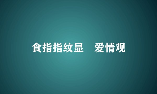 食指指纹显霿爱情观