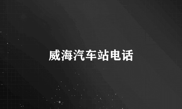 威海汽车站电话