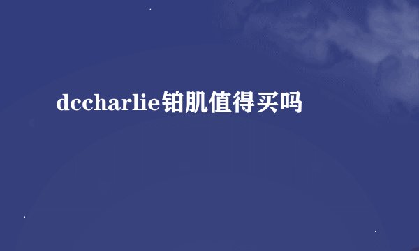 dccharlie铂肌值得买吗