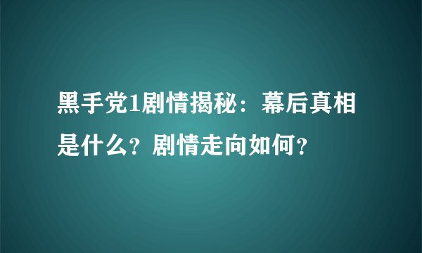 黑手党1剧情揭秘：幕后真相是什么？剧情走向如何？