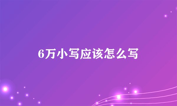 6万小写应该怎么写