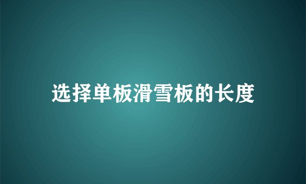 选择单板滑雪板的长度
