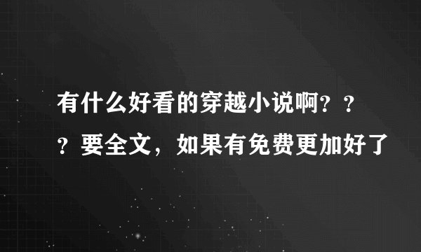 有什么好看的穿越小说啊？？？要全文，如果有免费更加好了