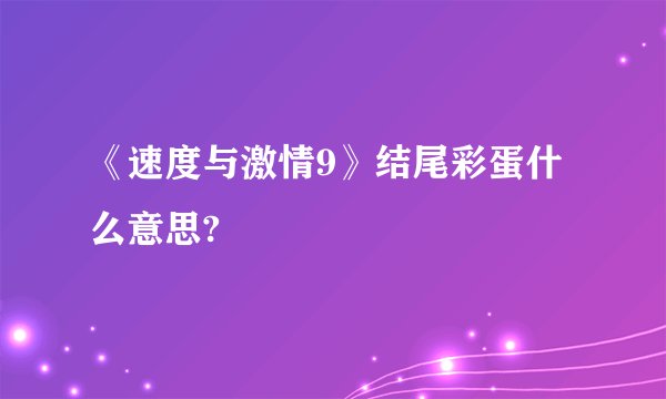 《速度与激情9》结尾彩蛋什么意思?
