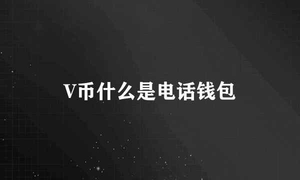 V币什么是电话钱包