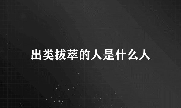 出类拔萃的人是什么人