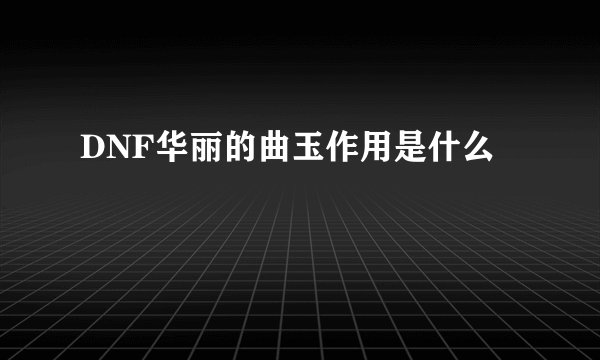 DNF华丽的曲玉作用是什么