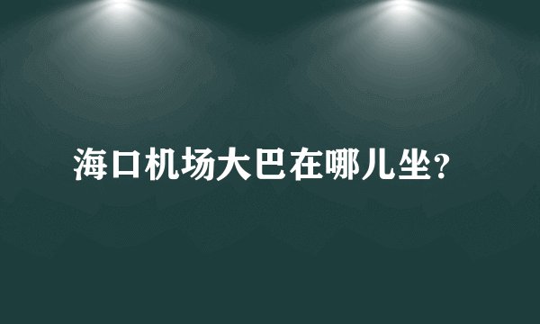 海口机场大巴在哪儿坐？