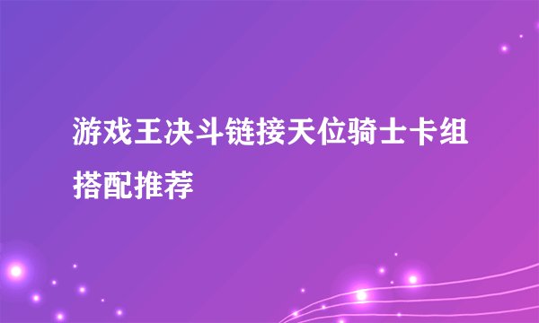 游戏王决斗链接天位骑士卡组搭配推荐