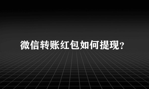 微信转账红包如何提现？