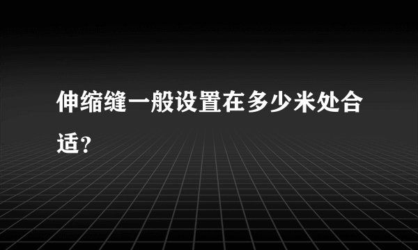 伸缩缝一般设置在多少米处合适?