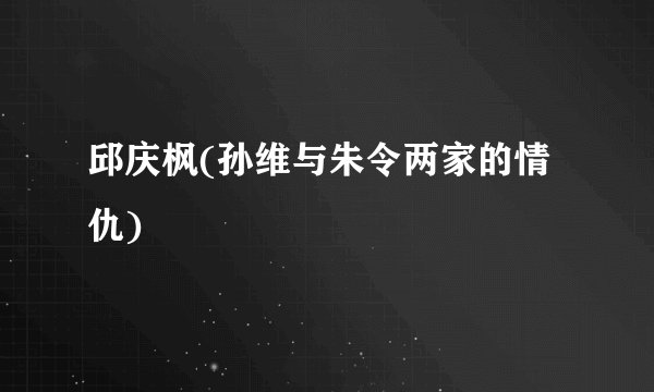邱庆枫(孙维与朱令两家的情仇)