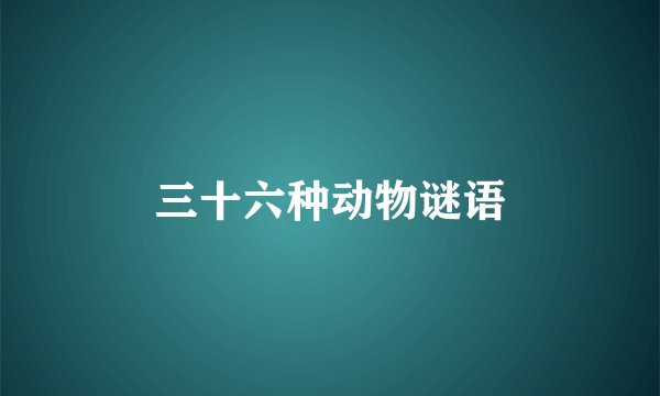 三十六种动物谜语