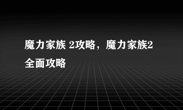 魔力家族 2攻略，魔力家族2全面攻略
