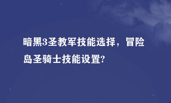 暗黑3圣教军技能选择，冒险岛圣骑士技能设置?
