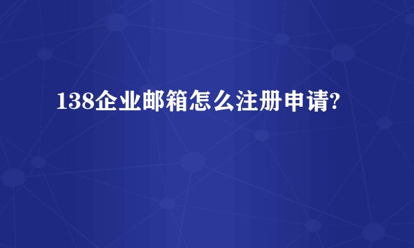 138企业邮箱怎么注册申请?