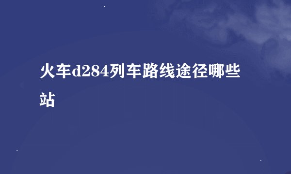 火车d284列车路线途径哪些站