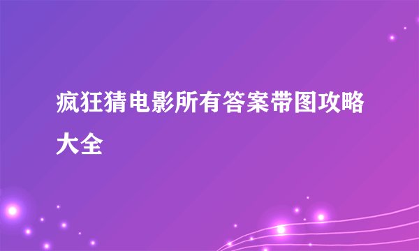 疯狂猜电影所有答案带图攻略大全