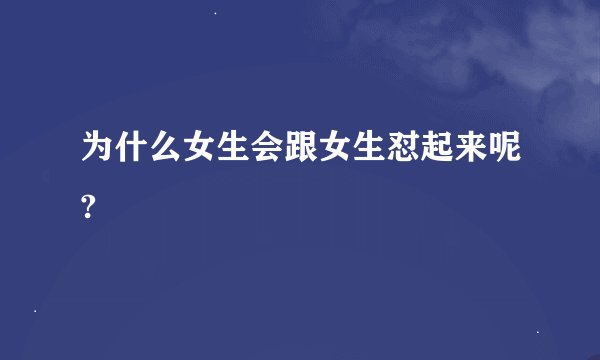 为什么女生会跟女生怼起来呢?