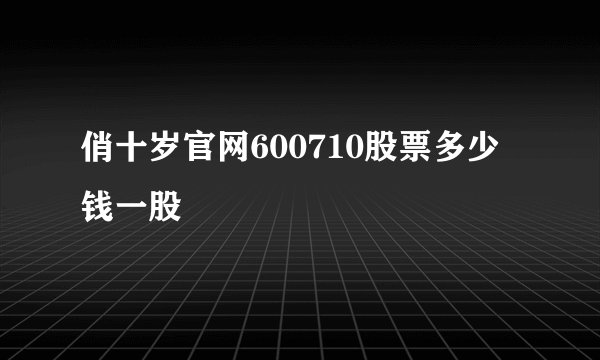 俏十岁官网600710股票多少钱一股