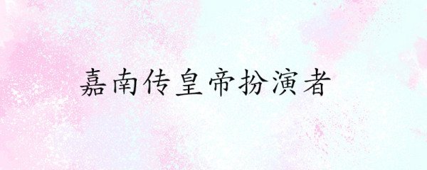 嘉南传皇帝扮演者