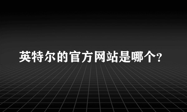 英特尔的官方网站是哪个？