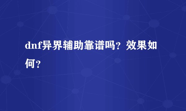 dnf异界辅助靠谱吗？效果如何？