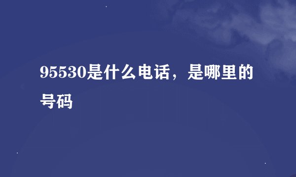 95530是什么电话，是哪里的号码