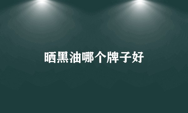 晒黑油哪个牌子好