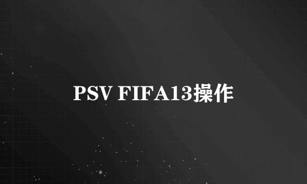 PSV FIFA13操作