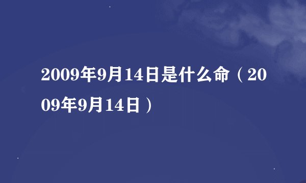2009年9月14日是什么命（2009年9月14日）