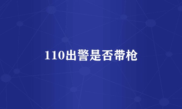 110出警是否带枪