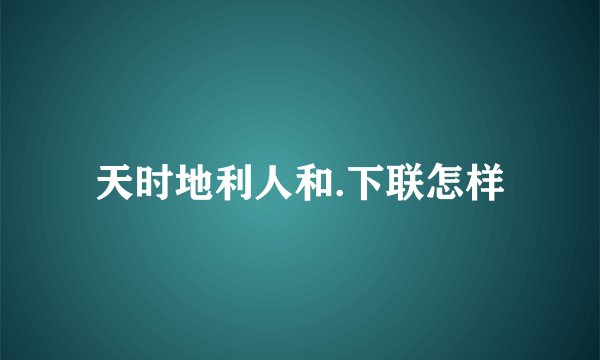 天时地利人和.下联怎样
