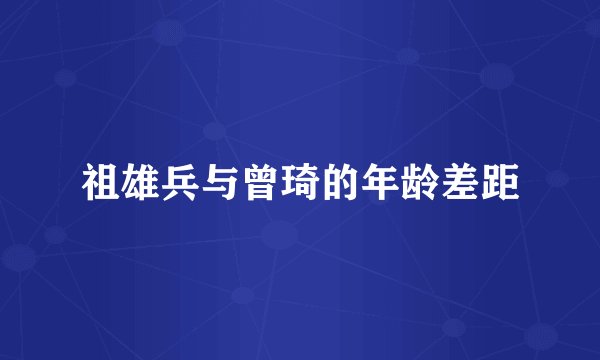 祖雄兵与曾琦的年龄差距