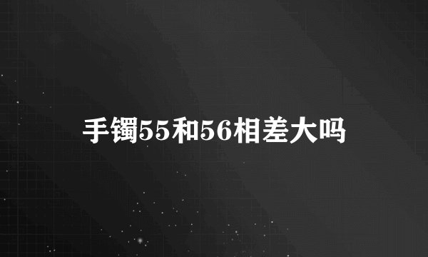 手镯55和56相差大吗
