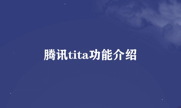 腾讯tita功能介绍