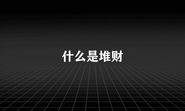 什么是堆财