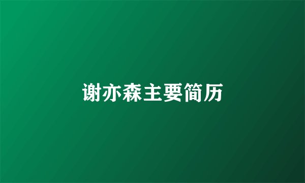 谢亦森主要简历
