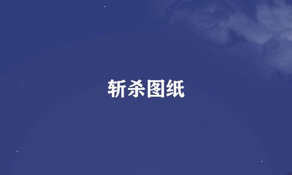斩杀图纸