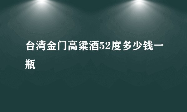 台湾金门高粱酒52度多少钱一瓶