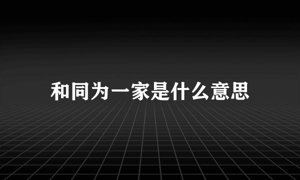 和同为一家是什么意思