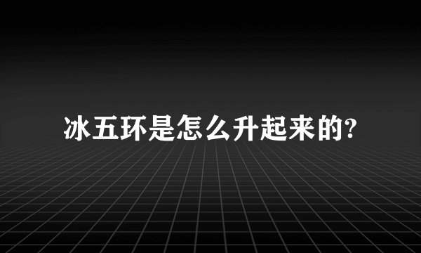 冰五环是怎么升起来的?