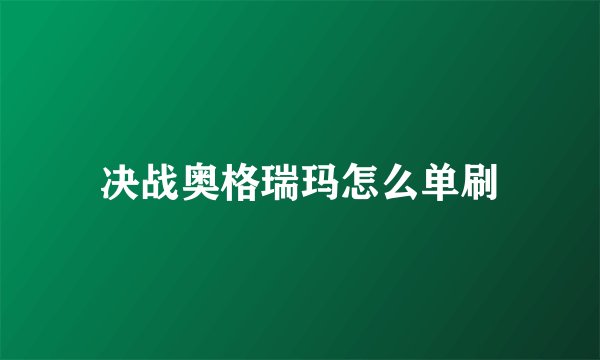 决战奥格瑞玛怎么单刷