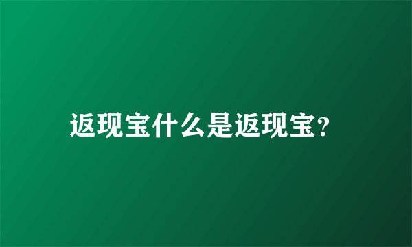 返现宝什么是返现宝？