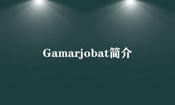 Gamarjobat简介