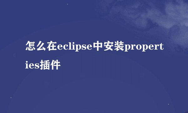 怎么在eclipse中安装properties插件