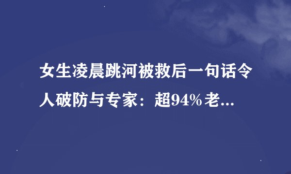 女生凌晨跳河被救后一句话令人破防与专家：超94%老人仍在养育孙辈