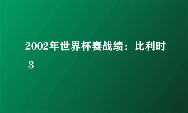 2002年世界杯赛战绩：比利时 3
