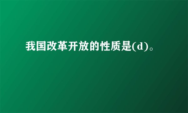 我国改革开放的性质是(d)。