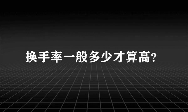 换手率一般多少才算高？